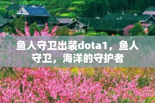 鱼人守卫出装dota1，鱼人守卫，海洋的守护者