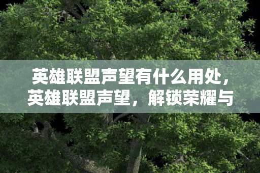 英雄联盟声望有什么用处，英雄联盟声望，解锁荣耀与奖励的关键