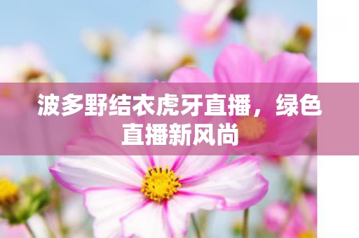 波多野结衣虎牙直播图片