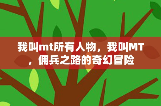 我叫mt所有人物，我叫MT，佣兵之路的奇幻冒险