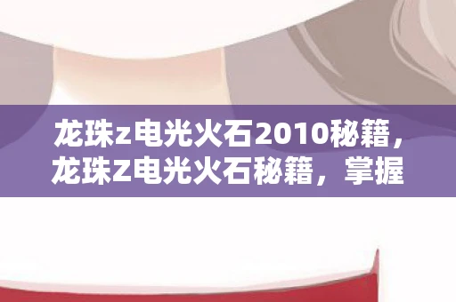 龙珠z电光火石2010秘籍，龙珠Z电光火石秘籍，掌握这些技巧，成为最强战士！