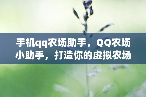 手机qq农场助手，QQ农场小助手，打造你的虚拟农场王国