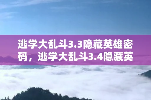 逃学大乱斗3.3隐藏英雄密码，逃学大乱斗3.4隐藏英雄密码揭秘