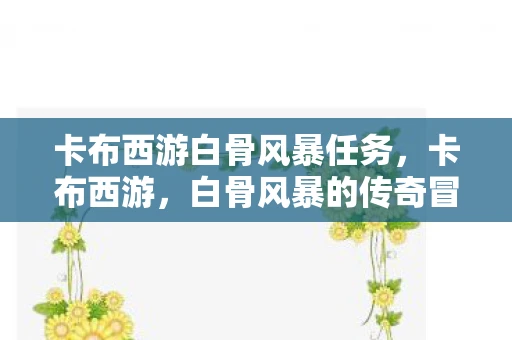 卡布西游白骨风暴任务，卡布西游，白骨风暴的传奇冒险