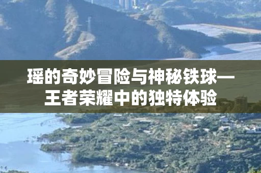 瑶的奇妙冒险与神秘铁球图片