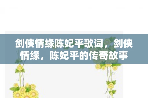 剑侠情缘陈妃平歌词，剑侠情缘，陈妃平的传奇故事