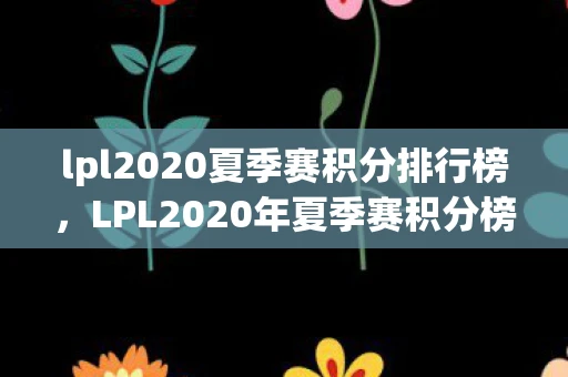 lpl2020夏季赛积分排行榜，LPL2020年夏季赛积分榜，群雄逐鹿，谁将问鼎？