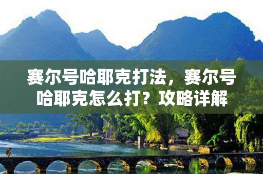 赛尔号哈耶克打法，赛尔号哈耶克怎么打？攻略详解