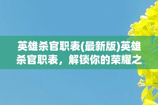 英雄杀官职表(最新版)英雄杀官职表，解锁你的荣耀之路