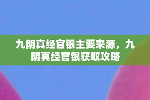 九阴真经官银主要来源,九阴真经官银获取攻略 九阴真经官银主要来源,九阴真经官银获取攻略