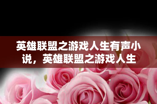 英雄联盟之游戏人生有声小说，英雄联盟之游戏人生