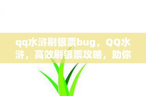 qq水浒刷银票bug，QQ水浒，高效刷银票攻略，助你轻松称霸江湖