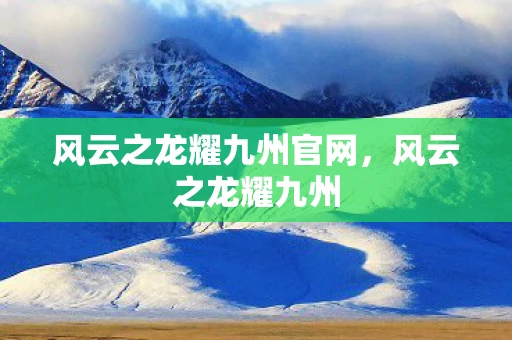 风云之龙耀九州官网,风云之龙耀九州 风云之龙耀九州官网,风云之龙耀九州
