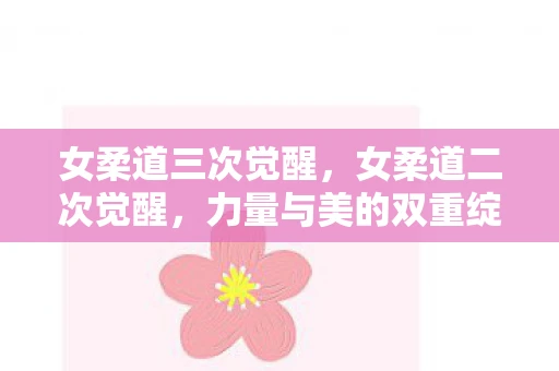 女柔道三次觉醒，女柔道二次觉醒，力量与美的双重绽放
