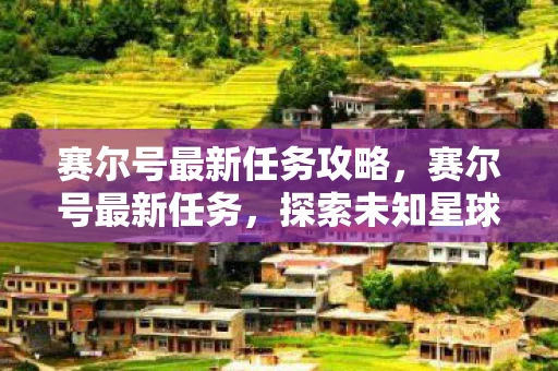 赛尔号最新任务攻略，赛尔号最新任务，探索未知星球，解锁神秘力量