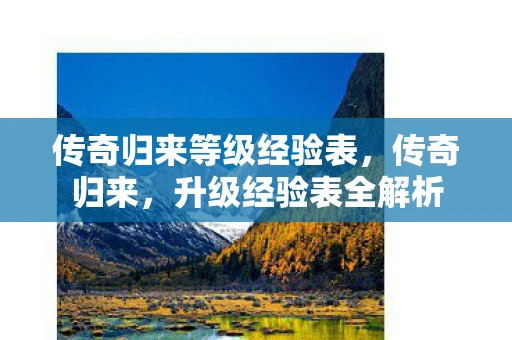 传奇归来等级经验表，传奇归来，升级经验表全解析