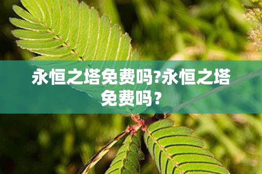 永恒之塔免费吗?永恒之塔免费吗？