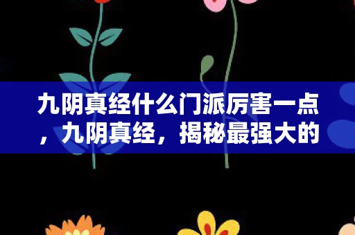 九阴真经什么门派厉害一点，九阴真经，揭秘最强大的门派
