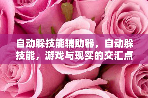 自动躲技能辅助器，自动躲技能，游戏与现实的交汇点