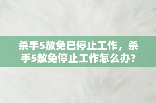杀手5赦免已停止工作，杀手5赦免停止工作怎么办？