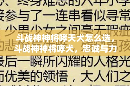 斗战神神将哮天犬怎么选，斗战神神将哮犬，忠诚与力量的化身