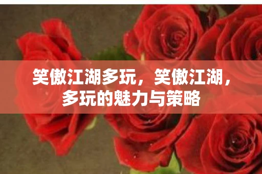 笑傲江湖多玩，笑傲江湖，多玩的魅力与策略