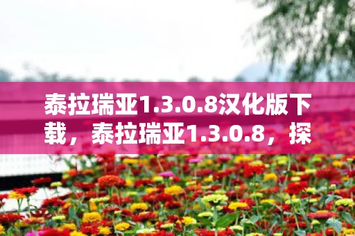 泰拉瑞亚1.3.0.8汉化版下载，泰拉瑞亚1.3.0.8，探索新世界的无尽冒险