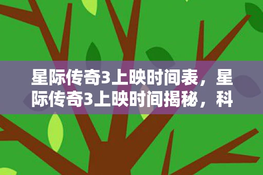 星际传奇3上映时间表，星际传奇3上映时间揭秘，科幻迷们的终极期待
