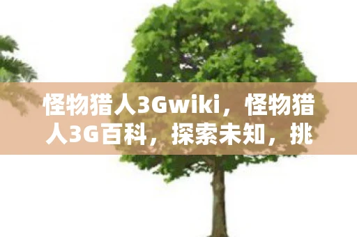 怪物猎人3Gwiki,怪物猎人3G百科,探索未知,挑战极限 怪物猎人3Gwiki,怪物猎人3G百科,探索未知,挑战极限