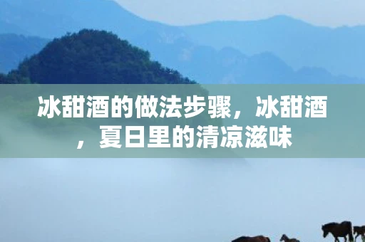 冰甜酒的做法步骤,冰甜酒,夏日里的清凉滋味 冰甜酒的做法步骤,冰甜酒,夏日里的清凉滋味