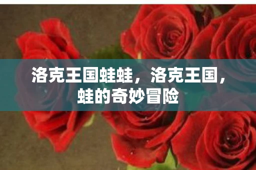 洛克王国蛙蛙,洛克王国,蛙的奇妙冒险 洛克王国蛙蛙,洛克王国,蛙的奇妙冒险