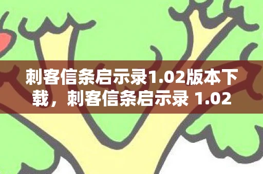 刺客信条启示录1.02版本下载,刺客信条启示录 1.02,隐秘的真相与信仰的试炼 刺客信条启示录1.02版本下载,刺客信条启示录 1.02,隐秘的真相与信仰的试炼