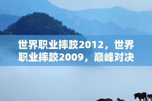 世界职业摔跤2012，世界职业摔跤2009，巅峰对决与传奇故事