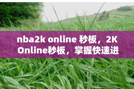 nba2k online 秒板，2K Online秒板，掌握快速进攻的秘诀