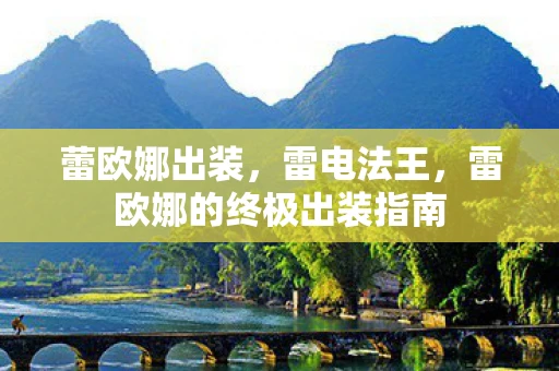 蕾欧娜出装,雷电法王,雷欧娜的终极出装指南 蕾欧娜出装,雷电法王,雷欧娜的终极出装指南