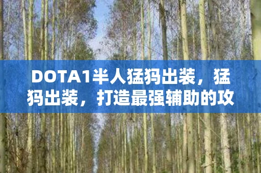 DOTA1半人猛犸出装，猛犸出装，打造最强辅助的攻略