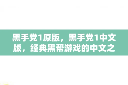 黑手党1原版，黑手党1中文版，经典黑帮游戏的中文之旅