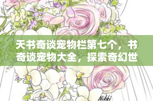 天书奇谈宠物栏第七个，书奇谈宠物大全，探索奇幻世界的奇妙伴侣
