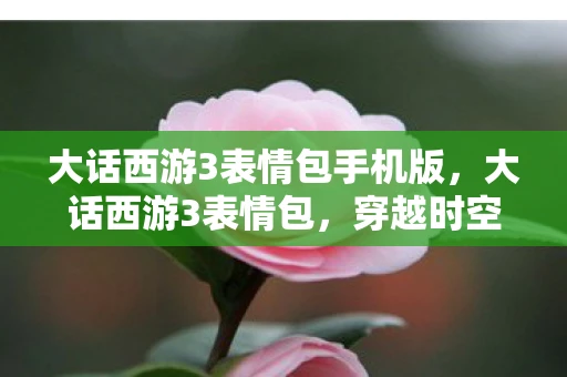 大话西游3表情包手机版，大话西游3表情包，穿越时空的幽默与情感