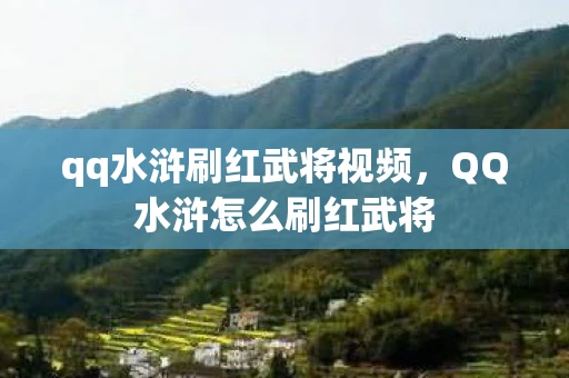 qq水浒刷红武将视频，QQ水浒怎么刷红武将