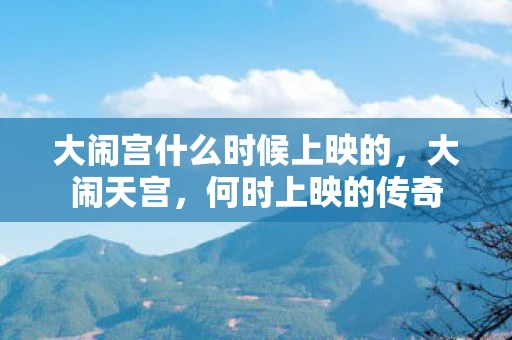 大闹宫什么时候上映的，大闹天宫，何时上映的传奇