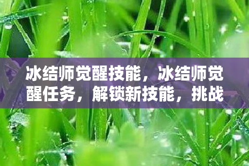 冰结师觉醒技能，冰结师觉醒任务，解锁新技能，挑战新境界