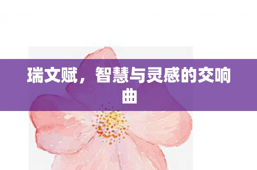 瑞文赋,智慧与灵感的交响曲 瑞文赋,智慧与灵感的交响曲