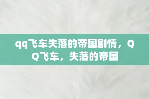 qq飞车失落的帝国剧情，QQ飞车，失落的帝国