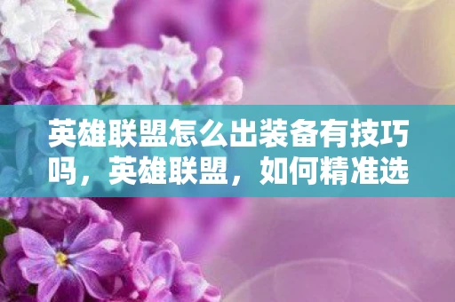 英雄联盟怎么出装备有技巧吗,英雄联盟,如何精准选择装备,提升游戏胜率 英雄联盟怎么出装备有技巧吗,英雄联盟,如何精准选择装备,提升游戏胜率