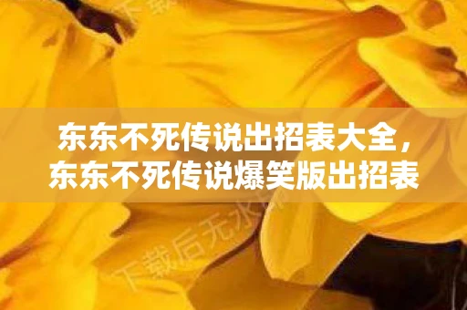 东东不死传说出招表大全,东东不死传说爆笑版出招表 东东不死传说出招表大全,东东不死传说爆笑版出招表