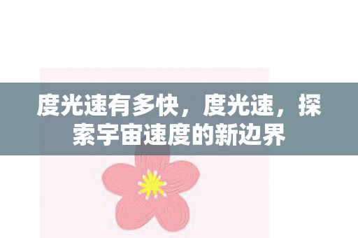 度光速有多快，度光速，探索宇宙速度的新边界