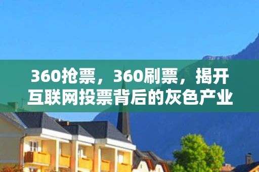 360抢票，360刷票，揭开互联网投票背后的灰色产业