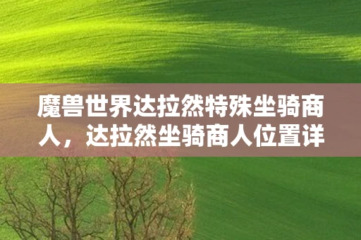 魔兽世界达拉然特殊坐骑商人，达拉然坐骑商人位置详解