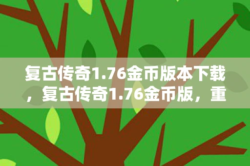 复古传奇1.76金币版本下载，复古传奇1.76金币版，重温经典，再燃激情